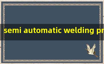  semi automatic welding process